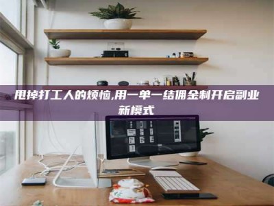 五家渠甩掉打工人的烦恼,用一单一结佣金制开启副业新模式